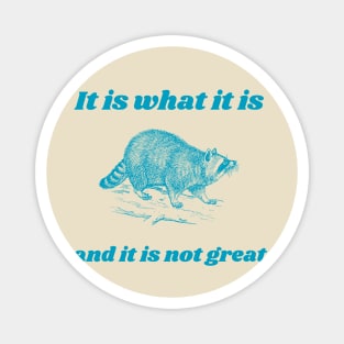 It Is What It Is And It Is Not Great Funny Raccoon Magnet